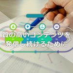 ブログ更新代行として、質の高いコンテンツを発信し続けるためにする事