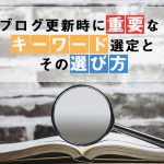 ブログの更新の際に重要なキーワード選定とその選び方とは？