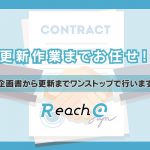 更新作業まですべてお任せ！Reach@は企画から更新までワンストップで行います