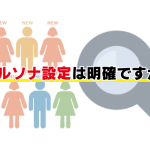 ペルソナ設計は明確ですか？