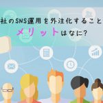 自社のSNS運用を外注化することのメリットはなに？