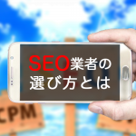 SEOで成果を出せる業者を選ぶために