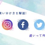 ツイッター・インスタ・Facebookの違いは？使い分け方を解説