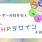 ユーザーの目を引く良いHPデザインとは？その特徴をまとめてご紹介します