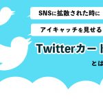 SNSに拡散された時にアイキャッチを見せるTwitterカードとは？