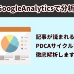 GoogleAnalyticsで分析！記事をより読まれるようにする為のPDCAリスト