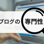 専門性は必要、ただし専門用語ばかり使わずユーザーに分かりやすくブログを書こう