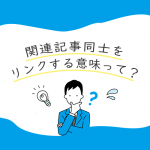 ブログの数が増えてきたら一度整理してみよう！関連記事同士をリンクする意味