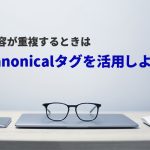 どうしても同じ内容が重複するときはcanonicalタグを活用してペナルティを防ごう