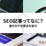 SEO記事ってなに？書き方や注意点を紹介します！