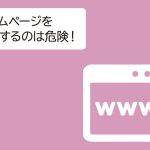 ホームページを放置するのは危険！どんなデメリットがある？