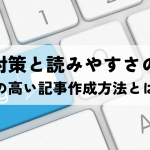 SEO対策と読みやすさを両立！質の高い記事作成方法とは？