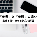 「参考」と「参照」の違いとは？意味と使い分けを例文で解説