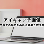 アイキャッチ画像とは？ブログの魅力を高める効果と作り方