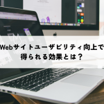 Webサイトユーザビリティ向上で得られる効果とは？