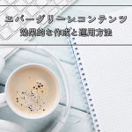 エバーグリーンコンテンツとは？効果的な作成と運用方法