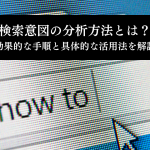 検索意図の分析方法とは?効果的な手順と具体的な活用法を解説