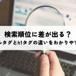 検索順位に差が出る?タイトルタグとh1タグの違いをわかりやすく解説