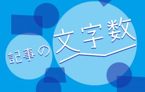 記事の平均的な読む時間を考慮！記事の目安となる文字数をご紹介